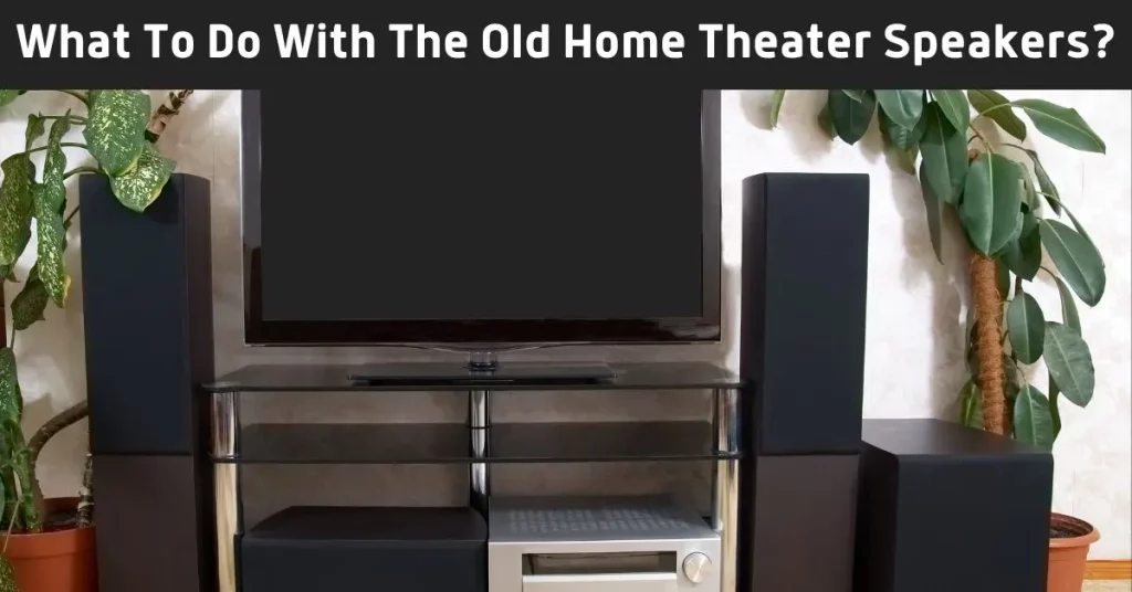 What To Do With The Old Home Theater Speakers